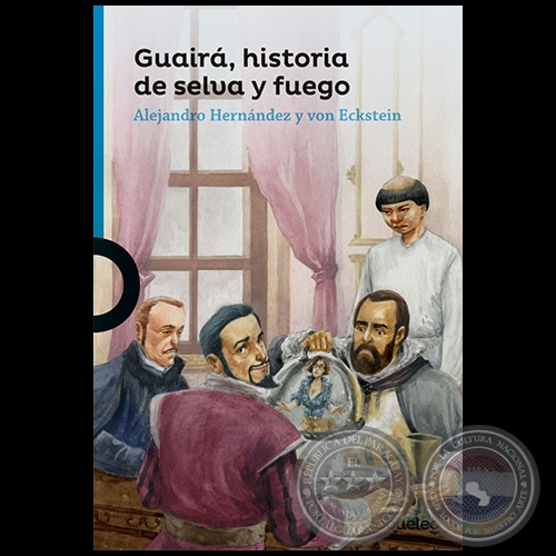 GUAIRÁ, historia de selva y fuego - Autor: ALEJANDRO HERNÁNDEZ Y VON ECKSTEIN - Año 2022